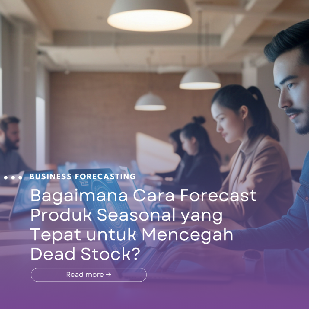 Bagaimana Cara Forecast Produk Seasonal yang Tepat untuk Mencegah Dead Stock?