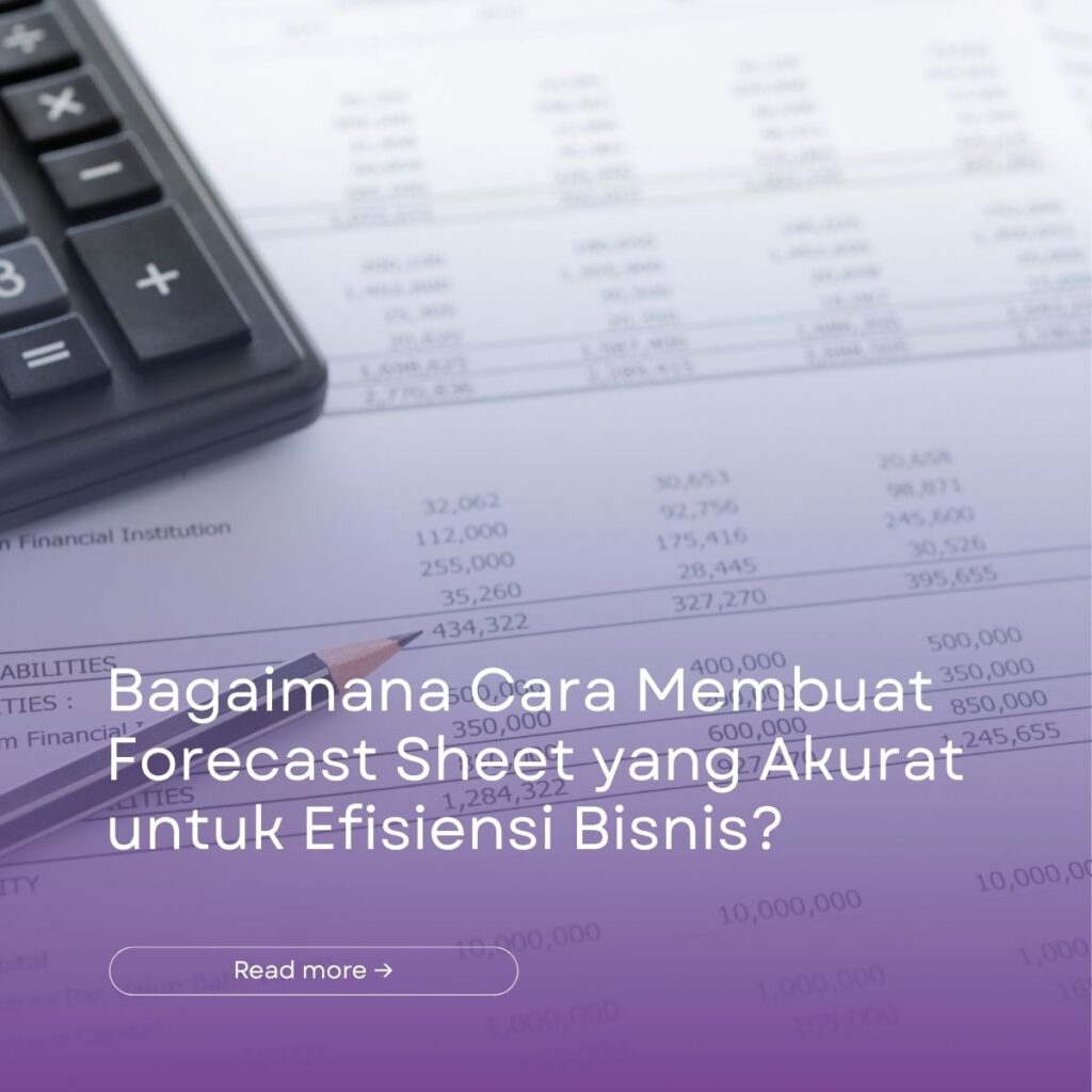 Bagaimana Cara Membuat Forecast Sheet yang Akurat untuk Efisiensi Bisnis?